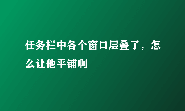 任务栏中各个窗口层叠了，怎么让他平铺啊