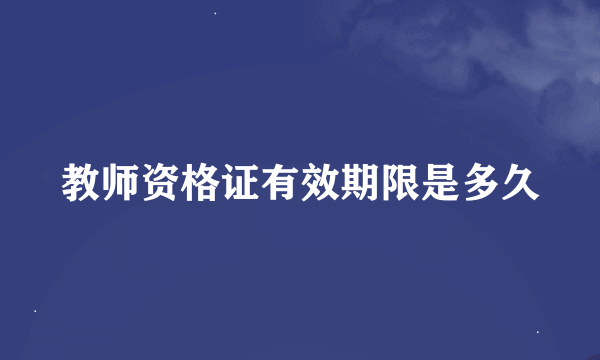 教师资格证有效期限是多久