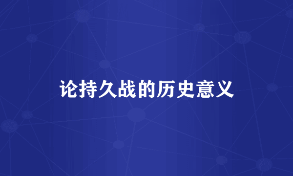 论持久战的历史意义