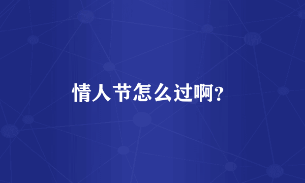 情人节怎么过啊？