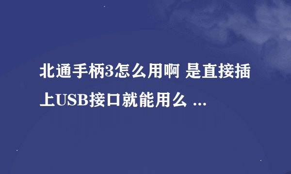 北通手柄3怎么用啊 是直接插上USB接口就能用么 还是要设置什么