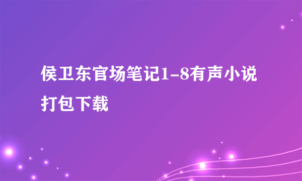 侯卫东官场笔记1-8有声小说打包下载