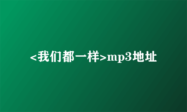 <我们都一样>mp3地址