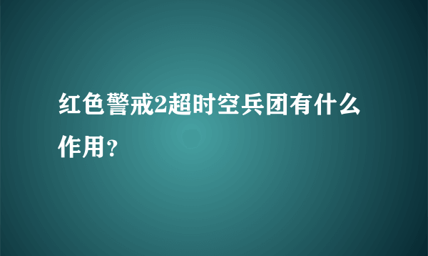 红色警戒2超时空兵团有什么作用？
