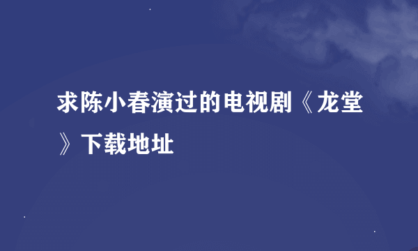 求陈小春演过的电视剧《龙堂》下载地址