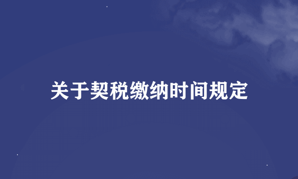 关于契税缴纳时间规定