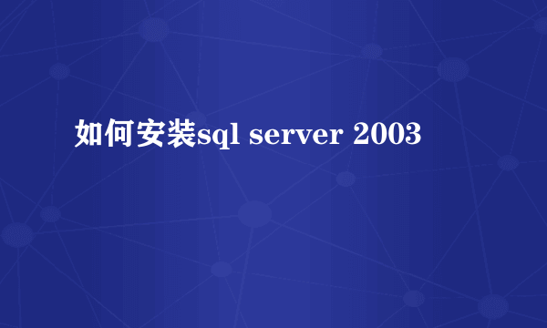 如何安装sql server 2003