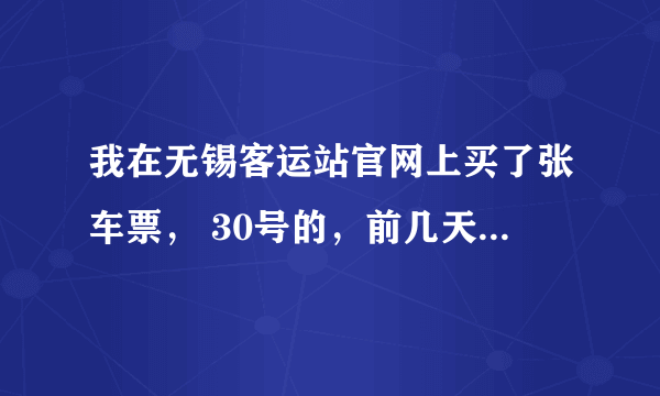 我在无锡客运站官网上买了张车票， 30号的，前几天查还有那班车，现在一查，那个点的车次没有了，订单