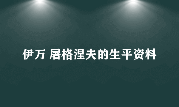 伊万 屠格涅夫的生平资料