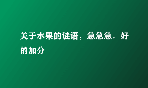 关于水果的谜语，急急急。好的加分