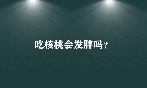 吃核桃会发胖吗？