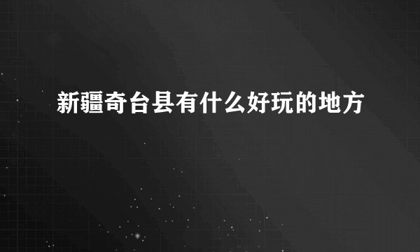新疆奇台县有什么好玩的地方