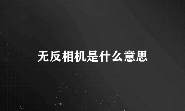 无反相机是什么意思