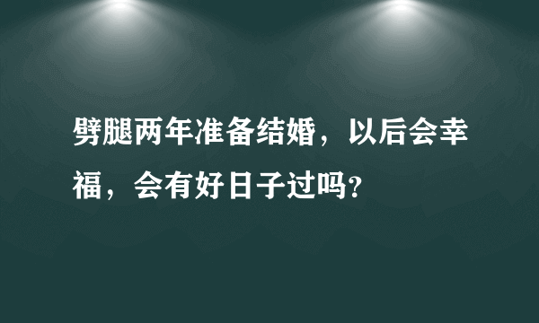 劈腿两年准备结婚，以后会幸福，会有好日子过吗？