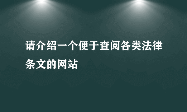 请介绍一个便于查阅各类法律条文的网站