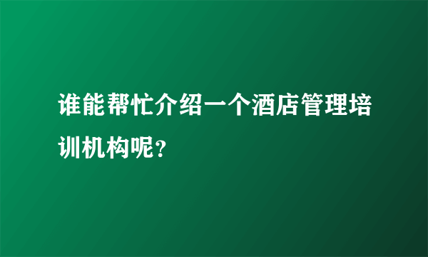 谁能帮忙介绍一个酒店管理培训机构呢？