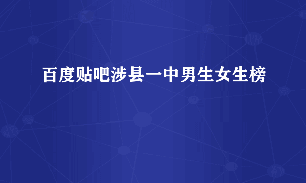 百度贴吧涉县一中男生女生榜