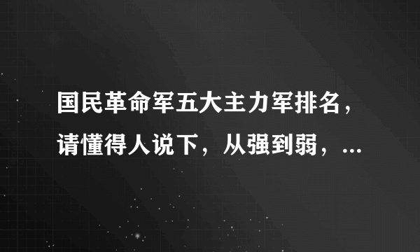 国民革命军五大主力军排名，请懂得人说下，从强到弱，顺序依次是？