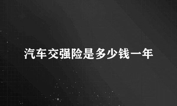 汽车交强险是多少钱一年