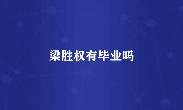 梁胜权有毕业吗