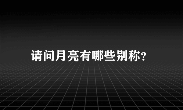 请问月亮有哪些别称？