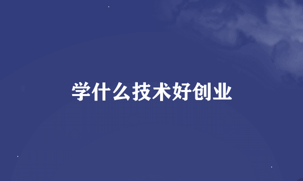 学什么技术好创业