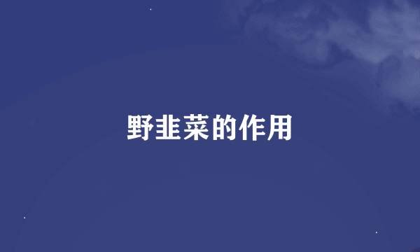 野韭菜的作用