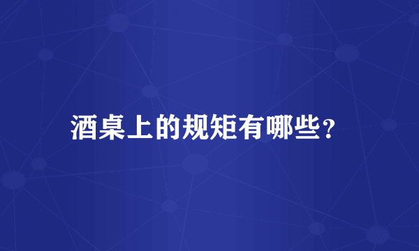 酒桌上的规矩有哪些？