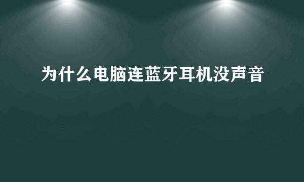 为什么电脑连蓝牙耳机没声音