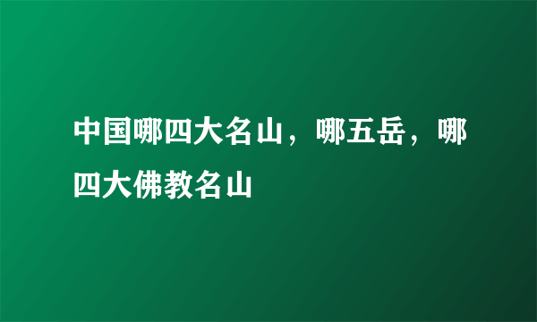 中国哪四大名山，哪五岳，哪四大佛教名山