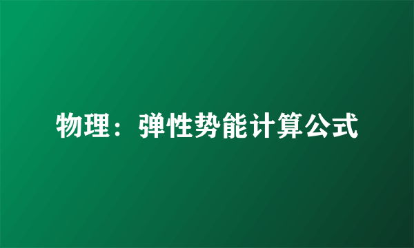 物理：弹性势能计算公式
