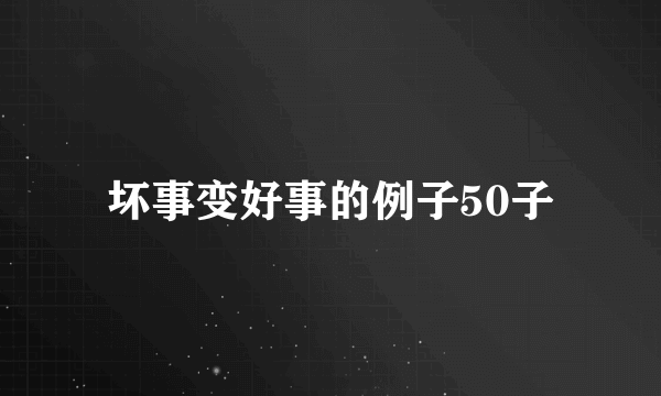 坏事变好事的例子50子