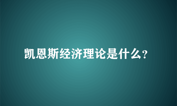 凯恩斯经济理论是什么？