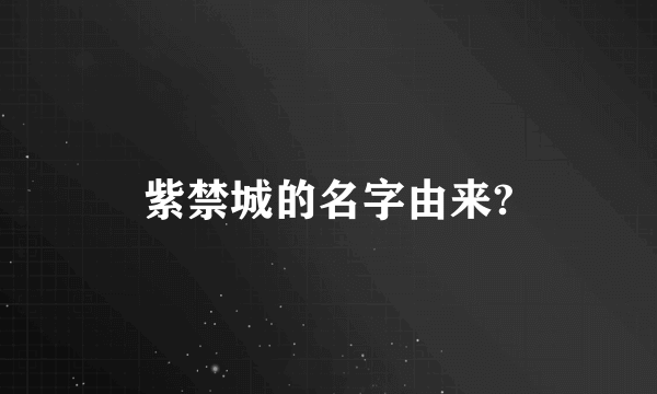 紫禁城的名字由来?