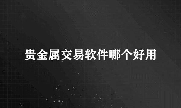 贵金属交易软件哪个好用