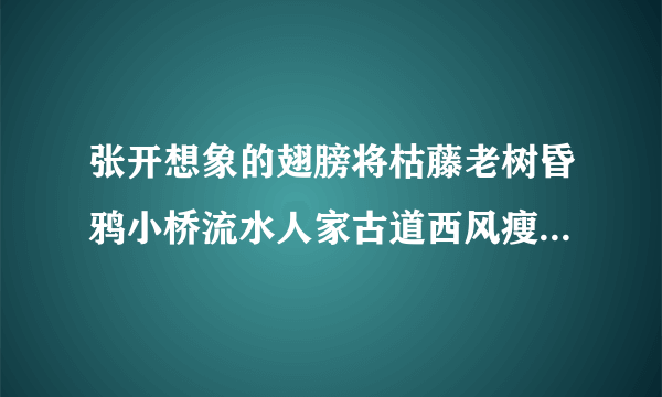 张开想象的翅膀将枯藤老树昏鸦小桥流水人家古道西风瘦马改写成一段散文120字