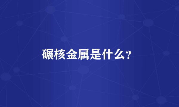 碾核金属是什么？