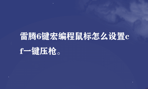 雷腾6键宏编程鼠标怎么设置cf一键压枪。