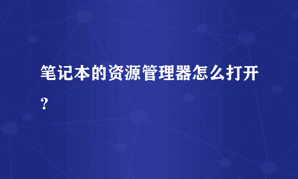 笔记本的资源管理器怎么打开？
