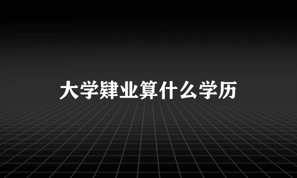 大学肄业算什么学历