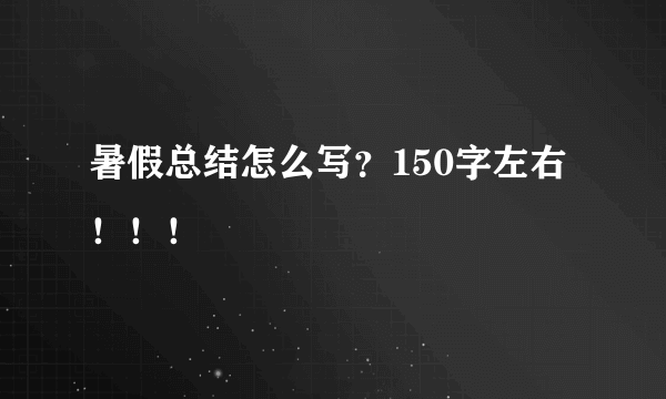暑假总结怎么写？150字左右！！！