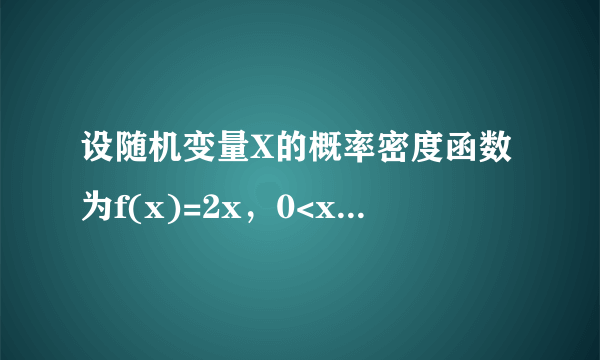 设随机变量X的概率密度函数为f(x)=2x，0<x<1,以Y表示X的三次独立重复观察中事件“X<=