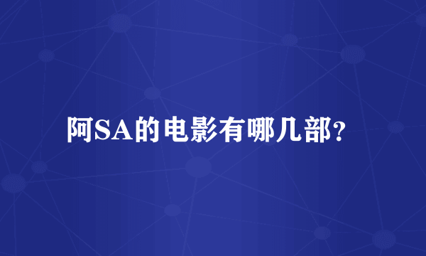 阿SA的电影有哪几部？
