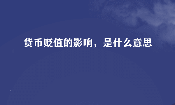 货币贬值的影响，是什么意思