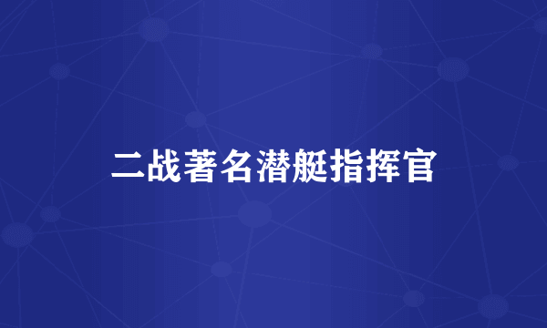 二战著名潜艇指挥官