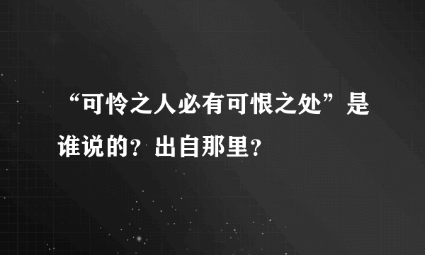 “可怜之人必有可恨之处”是谁说的？出自那里？