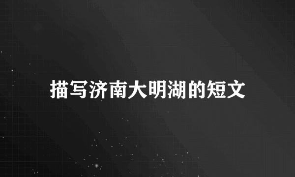 描写济南大明湖的短文