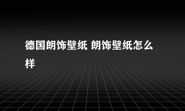 德国朗饰壁纸 朗饰壁纸怎么样