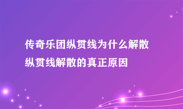 传奇乐团纵贯线为什么解散 纵贯线解散的真正原因