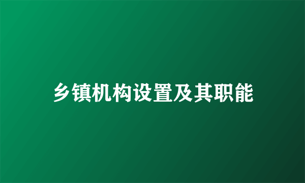 乡镇机构设置及其职能